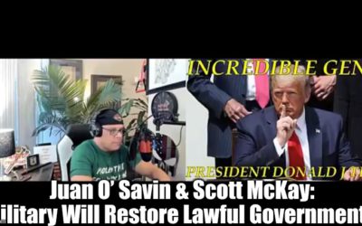 Juan O’ Savin & Scott McKay: The Military Will Restore Lawful Government! (Video)
