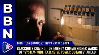 Situation Update, May 8, 2023 – Blackouts Are Coming! US Energy Commissioner Warns Of “System-Wide, Extensive Power Outages” Ahead! – Mike Adams