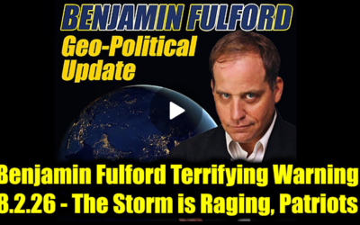 Benjamin Fulford Terrifying Warning 8.2.26 – The Storm is Raging, Patriots